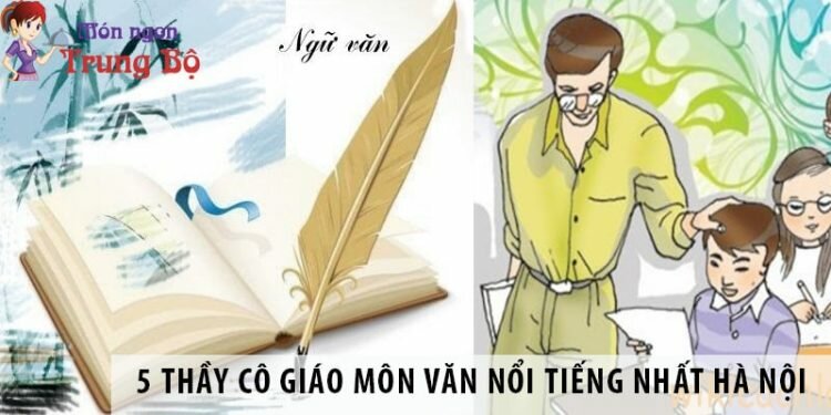 5 thầy cô giáo luyện thi đại học môn Văn nổi tiếng nhất Hà Nội