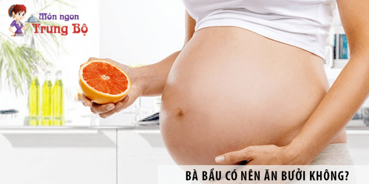 Bà bầu có nên ăn bưởi không?