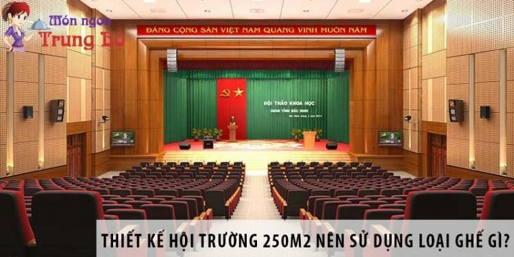 Thiết kế hội trường 250m2 nên dùng loại ghế nào? Thiết kế hội trường 250m2 nên dùng loại ghế nào?