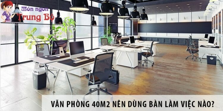 Thiết kế văn phòng 40m2 nên dùng bàn làm việc nào?