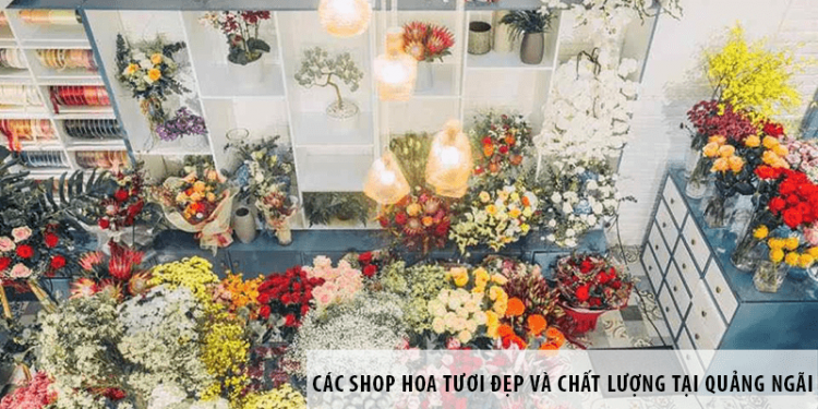 Các shop hoa tươi đẹp và chất lượng tại Quảng Ngãi