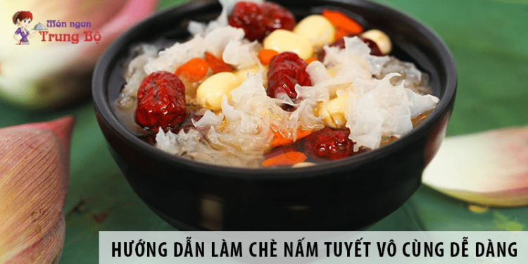 Hướng dẫn cách làm chè nấm tuyết vô cùng dễ dàng