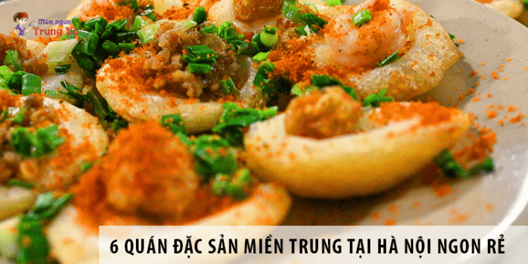 Top 6 món đặc sản miền Trung tại Hà Nội ngon và rẻ