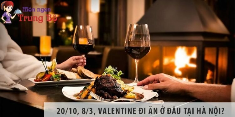 Hẹn hò lãng mạn - 20/10, 8/3, Valentine đi ăn ở đâu tại Hà Nội?
