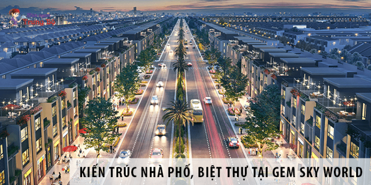 Kiến trúc nhà phố, biệt thự tại Gem Sky World mang phong cách châu Âu Kiến trúc nhà phố, biệt thự tại Gem Sky World mang phong cách châu Âu