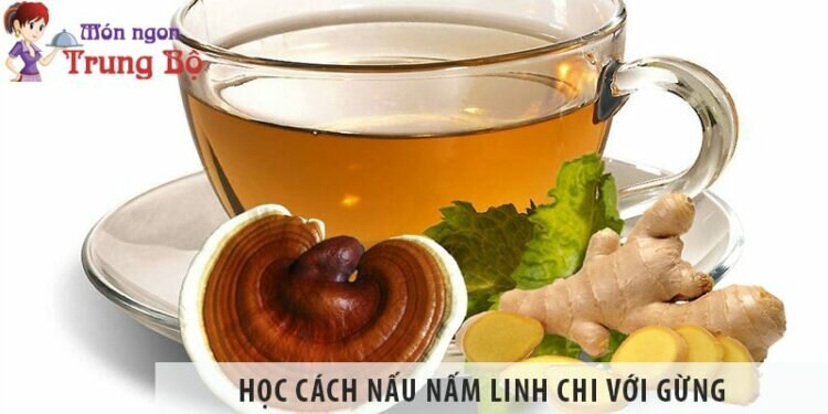 Học cách nấu nấm linh chi với gừng, nên nấu bằng nồi gì?