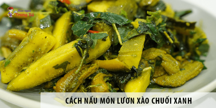Cách nấu món lươn xào chuối xanh ngon lạ miệng Cách nấu món lươn xào chuối xanh ngon lạ miệng