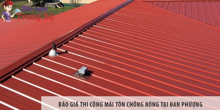 Báo giá thi công mái tôn chống nóng tại Đan Phượng