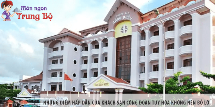 Những điểm hấp dẫn của khách sạn công đoàn Tuy Hòa không nên bỏ lỡ Những điểm hấp dẫn của khách sạn công đoàn Tuy Hòa không nên bỏ lỡ